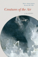 Creatures of the Air: Music, Atlantic Spirits, Breath, 1817–1913 0226826139 Book Cover