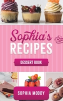 Sophia's recipes dessert book: dessert book Tasty sweet recipes to inspire, and delight for every occasion. 151368597X Book Cover