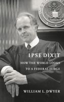 Ipse Dixit: How the World Looks to a Federal Judge 0295987049 Book Cover