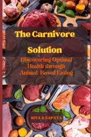 The Carnivore Solution: Discovering Optimal Health through Animal-Based Eating B0CH2FMFRH Book Cover