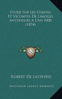 Etude Sur Les Comtes Et Vicomtes de Limoges Anterieurs A L'an 1000 (1874) 1120443202 Book Cover