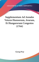 Supplementum Ad Annales Veteres Hunnorum, Avarum, Et Hungarorum Congestos (1764) 1166162524 Book Cover