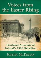 Voices from the Easter Rising: Firsthand Accounts of Ireland's 1916 Rebellion 147666823X Book Cover