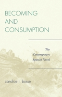 Becoming and Consumption: The Contemporary Spanish Novel 0739116312 Book Cover