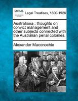 Australiana: thoughts on convict management and other subjects connected with the Australian penal colonies. 1240014643 Book Cover