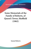 Some Memorials Of The Family Of Roberts, Of Queen's Tower, Sheffield 1166927423 Book Cover