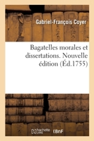Bagatelles morales et dissertations par Mr. L'Abbé Coyer; avec le testament litteraire de Mr. L'Abbé Desfontaines. Nouvelle édition. 2013070365 Book Cover