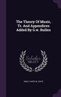 The Theory Of Music, Tr. And Appendices Added By G.w. Bullen... 1276694865 Book Cover