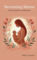 Becoming Mama: Embracing the Unexpected B0DV59ZT6J Book Cover