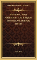 Narratives, Pious Meditations, And Religious Exercises, Of Ann Byrd 1104299291 Book Cover