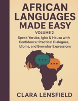 African Languages Made Easy, Volume 2: Speak Yoruba, Igbo & Hausa with Confidence: Practical Dialogues, Idioms, and Everyday Expressions (African Languages Made Easy Series) B0FRYRWGNX Book Cover