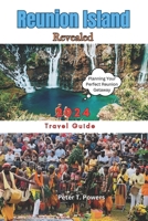 Reunion Island Revealed 2024: Insider Tips, Practical Advice, and Must-See Destinations B0CVLP7TCZ Book Cover