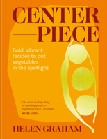 Centrepiece: Bold Recipes to Celebrate and Elevate Veg 1783256540 Book Cover