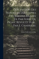 Description Des Hordes Et Des Steppes Des Kirghiz-Kazaks Tr. Par Ferry De Pigny. Revue Et Publ. Par E. Charrière 1021228214 Book Cover