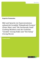 Bild und Sprache im Expressionismus anhand der Gem�lde K�mpfende Formen (Franz Marc) und Die brennende Stadt (Ludwig Meidner) und der Gedichte Grodek (Georg Trakl) und Der Krieg 3668490260 Book Cover