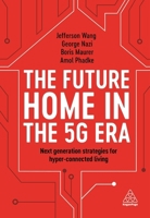 The Future Home in the 5G Era: Next Generation Strategies for Hyper-connected Living 1789665523 Book Cover