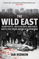 The Wild East: Gunfights, Massacres and Race Riots Far From America's Frontier 1445689278 Book Cover