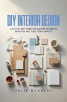 DIY Interior Design: A step-by-step guide for anyone to create beautiful and functional spaces. 1257026674 Book Cover
