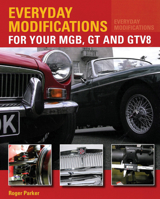 Everyday Modifications for Your MGB, GT and GTV8: How to Make Your Classic Car Easier to Live With and Enjoy 184797810X Book Cover
