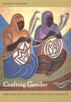 Crafting Gender: Women and Folk Art in Latin America and the Caribbean