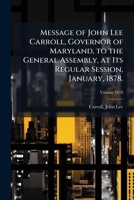 Message of John Lee Carroll, Governor of Maryland, to the General Assembly, at Its Regular Session, January, 1878. Volume 1878 1173295097 Book Cover