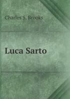 Luca Sarto: A History of His Perilous Journey Into France in the Year Fourteen Hundred and Seventy-One 0548637881 Book Cover