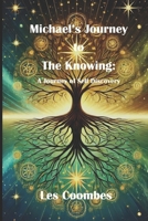 Michael's Journey to The Knowing: A Journey of Self Discovery – Spiritual Awakening – Transformative Journey – 6" x 9" 154 Pages – Self Discovery – Alternate Thinking – New Age B0F5VK43XC Book Cover