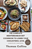 THE COMPLETE MEDITERRANEAN DIET COOKBOOK TO LOWER YOUR CHOLESTEROL LEVEL FOR BEGINNERS: A guide to lower your cholesterol level naturally and easy to make 30-mins heart healthy tasty recipes B0CQV314LS Book Cover