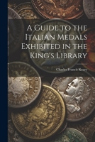 A Guide to the Italian Medals Exhibited in the King's Library 1022007068 Book Cover