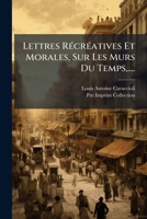 Lettres RÃ(c)crÃ(c)atives Et Morales, Sur Les MÂ urs Du Temps, .... (French Edition) 1024611035 Book Cover