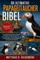 DIE ULTIMATIVE PAPAGEITAUCHER-BIBEL: Der vollständige Leitfaden zu Verhalten, Überleben im Ozean, Brutkolonien, Nahrungsökologie, Wanderbewegungen und ... Seevögel des Nordatlantiks (German Edition) B0H74QTSPB Book Cover