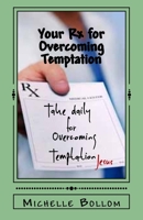 Your Rx for Overcoming Temptation: Go From Battling to Breaking Your Addictions 1546969691 Book Cover