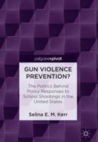 Gun Violence Prevention?: The Politics Behind Policy Responses to School Shootings in the United States 3319753126 Book Cover