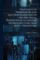 The Effects of Temperature and Electron Radiation on the Electrical Properties of Algan/Gan Heterostructure Field Effect Transistors 128827341X Book Cover