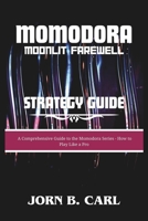MOMODORA: MOONLIT FAREWELL STRATEGY GUIDE: A Comprehensive Guide to the Momodora Series - How to Play Like a Pro (Enlightening Books) B0CSDLPVLW Book Cover