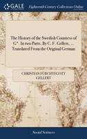 The History of the Swedish Countess of G*. In two Parts. By C. F. Gellert, ... Translated From the Original German 1385491914 Book Cover