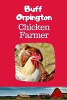Buff Orpington Chicken Farmer: I LOVE MY BACKYARD CHICKENS! This backyard chicken notebook or journal makes a great gift for pet chicken hobbyists, farmers or any EGGTIVIST. 1073082105 Book Cover