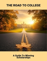 The Road To College: A Guide To Winning Scholarships B0FTTWPYL9 Book Cover