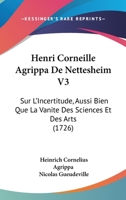 Henri Corneille Agrippa De Nettesheim V3: Sur L'Incertitude, Aussi Bien Que La Vanite Des Sciences Et Des Arts (1726) 1166059065 Book Cover