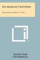 On Mexican Centipeds: Biological Series, V7, No. 3 1258377349 Book Cover