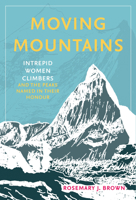 Moving Mountains: Intrepid Women Climbers and the Peaks Named in Their Honour 1803994517 Book Cover