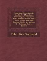 Sporting Excursions in the Rocky Mountains: Including a Journey to the Columbia River, and a Visit to the Sandwich Islands, Chili, &C, Volume 2 1294418785 Book Cover