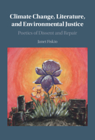 Climate Change, Literature, and Environmental Justice: Poetics of Dissent and Repair 1108840671 Book Cover