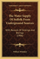 The Water Supply of Suffolk from Underground Sources with Records of Sinkings and Borings 1120936012 Book Cover
