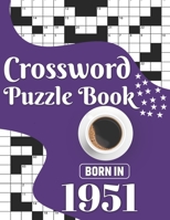 Crossword Puzzle Book : Born In 1951: Challenging 80 Large Print Crossword Puzzles Book With Solutions For Adults Men Women & All Others Puzzles Lovers Who Were Born In 1951 B08VXCGVFW Book Cover