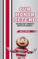 Our Honor Defend: The Greatest Stories of Ohio State Football B0F8SMP8V7 Book Cover