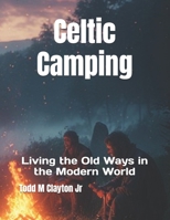 Celtic Camping: Living the Old Ways in the Modern World B0GWVDTBVJ Book Cover