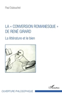 La « conversion romanesque » de René Girard: La littérature et le bien (Ouverture Philosophique) (French Edition) 2343145474 Book Cover