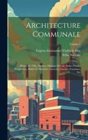 Architecture Communale: H�tels de Ville, Mairies, Maisons d'�cole, Salles d'Asile, Presbyt�res, Halles Et March�s, Abattoirs, Lavoirs, Fontaines, Etc; Volume 1 1021539325 Book Cover