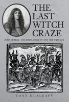 The Last Witch Craze: John Aubrey, the Royal Society and the Witches 1445698420 Book Cover